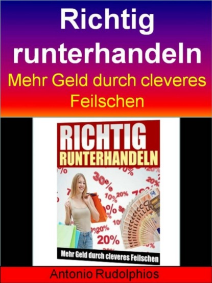 Richtig runterhandeln - Mehr Geld durch cleveres Feilschen (Antonio Rudolphios). 