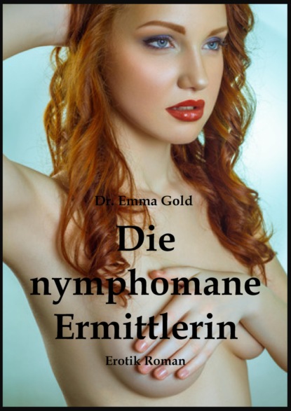 Die nymphomane Ermittlerin (Emma Gold). 