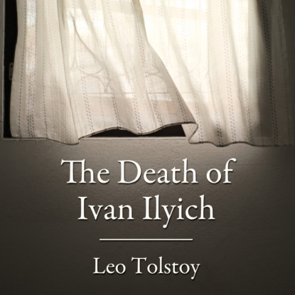 The Death of Ivan Ilyich (Unabridged) - Leo Tolstoy