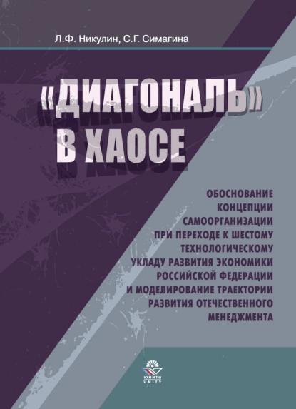 Обложка книги Диагональ в хаосе: обоснование концепции самоорганизации при переходе к шестому технологическому укладу развития эконо- мики Российской Федерации и моделирование траектории развития отечественного менеджмента, С. Г. Симагина