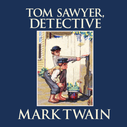 Tom Sawyer, Detective - Tom Sawyer & Huckleberry Finn 4 (Unabridged)