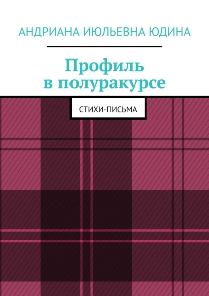 Обложка книги Профиль в полуракурсе. Стихи-письма, Андриана Июльевна Юдина