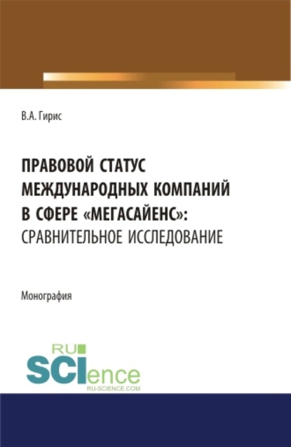 Правовой статус международных компаний в сфере мегасайенс : сравнительное исследование.. (Аспирантура). (Бакалавриат). (Магистратура). Монография