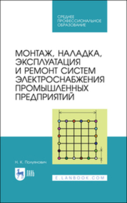 Монтаж, наладка, эксплуатация и ремонт систем электроснабжения промышленных предприятий. Учебное пособие для СПО - Н. Полуянович