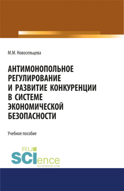 Антимонопольное регулирование и развитие конкуренции в системе экономической безопасности. (Бакалавриат). (Магистратура). Учебное пособие