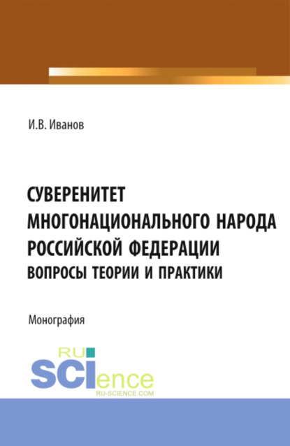 Суверенитет многонационального народа Российской Федерации (вопросы теории и практики). (Монография) (Иван Васильевич Иванов). 2023г. 