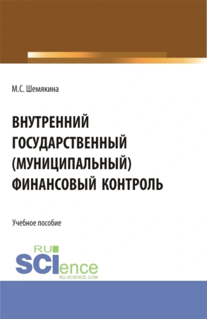 Обложка книги Внутренний государственный (муниципальный) финансовый контроль. (Бакалавриат, Магистратура). Учебное пособие., Марина Сергеевна Шемякина