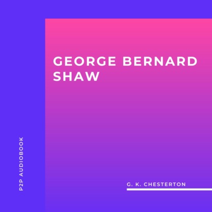 George Bernard Shaw (Unabridged) (G. K. Chesterton). 