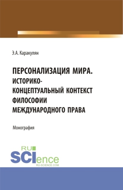 Персонализация Мира. Историко-концептуальный контекст философии международного права. (Аспирантура, Магистратура). Монография. - Эмиль Альбертович Каракулян