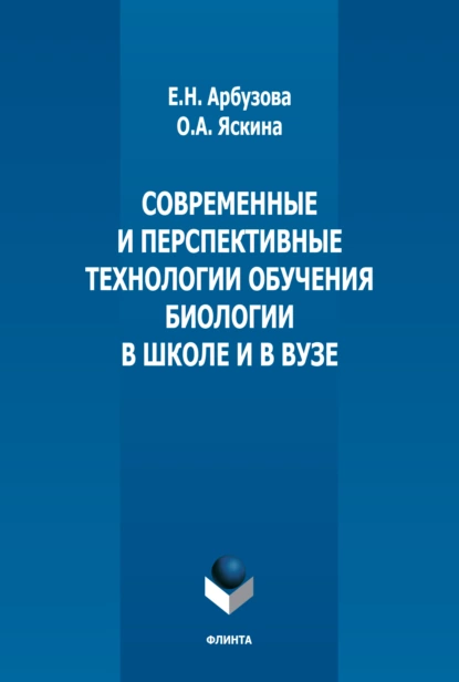 Обложка книги Современные и перспективные технологии обучения биологии в школе и в вузе, Елена Николаевна Арбузова