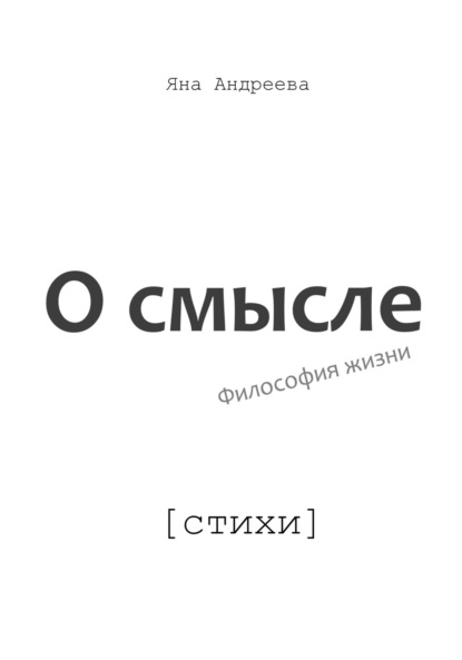 О смысле. Философия жизни. Стихи - Яна Александровна Андреева