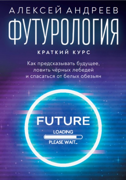 Футурология: Краткий курс (Алексей Андреев). 2022г. 