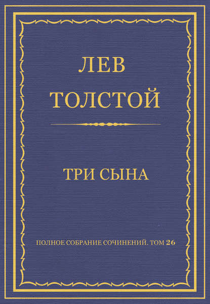 Полное собрание сочинений. Том 26. Произведения 1885-1889 гг. Три сына