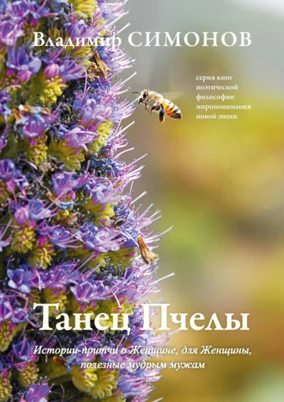 Обложка книги Танец Пчелы. Истории-притчи о Женщине, для Женщины, полезные мудрым мужам, Владимир Симонов