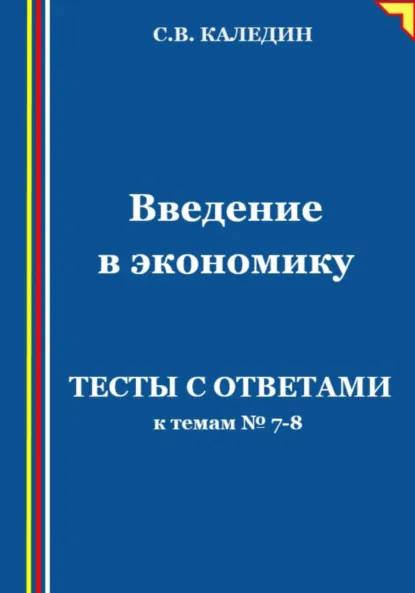 Обложка книги Введение в экономику. Тесты с ответами к темам № 7–8, Сергей Каледин