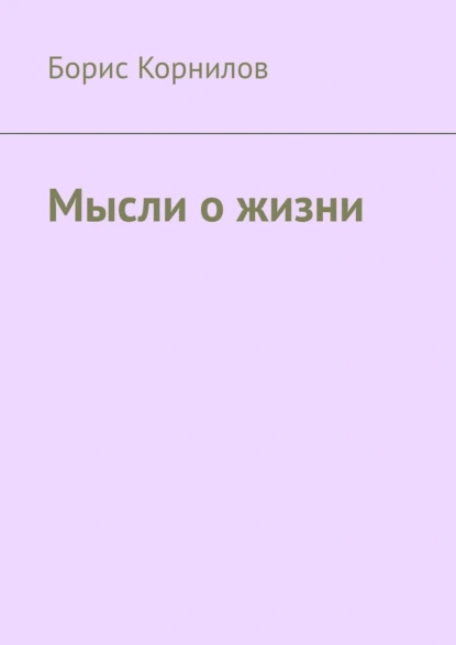 Обложка книги Мысли о жизни, Борис Борисович Корнилов