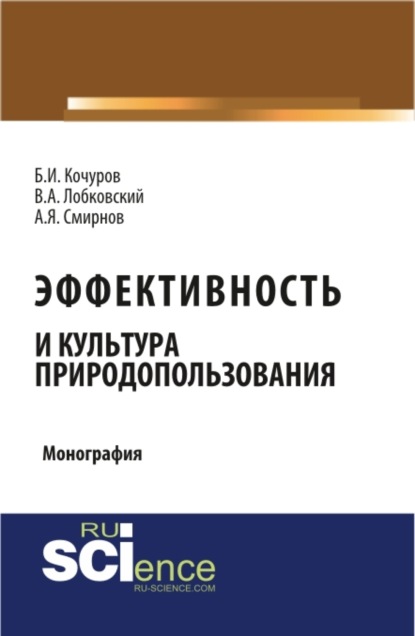 Эффективность и культура природопользования. (Аспирантура, Бакалавриат, Магистратура). Монография. (Борис Иванович Кочуров). 2023г. 