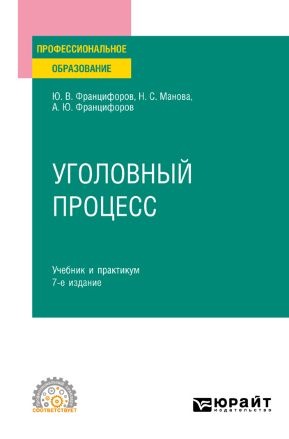 Уголовный процесс 7-е изд., пер. и доп. Учебник и практикум для СПО (Юрий Викторович Францифоров). 2023г. 