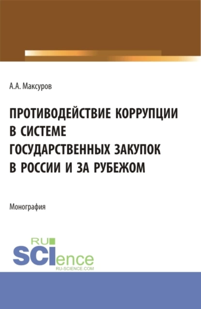 Обложка книги Противодействие коррупции в системе государственных закупок в России и за рубежом. (Аспирантура, Бакалавриат, Магистратура). Монография., Алексей Анатольевич Максуров