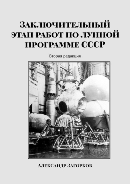 Заключительный этап работ по лунной программе СССР. Вторая редакция (Александр Загорков). 