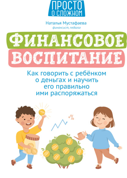 Финансовое воспитание. Как говорить с ребенком о деньгах и научить его правильно ими распоряжаться - Наталья Мустафаева