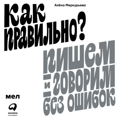 Как правильно? Пишем и говорим без ошибок (Алёна Меркурьева). 2023г. 