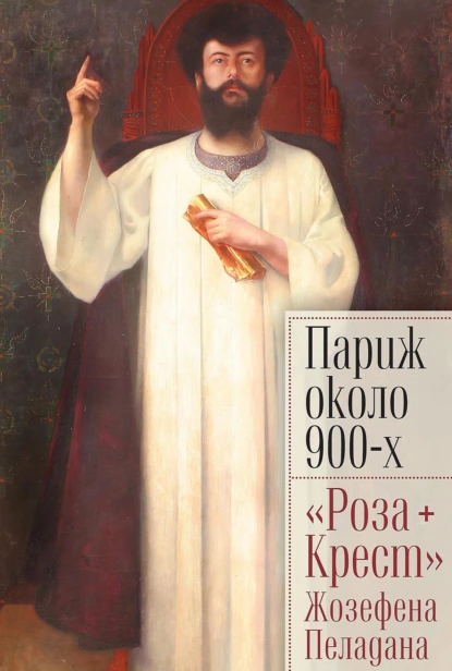 Обложка книги Париж около 900-х. «Роза + Крест» Жозефена Пеладана, Марина Альбиновна Ариас-Вихиль