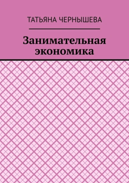 Обложка книги Занимательная экономика, Татьяна Чернышева