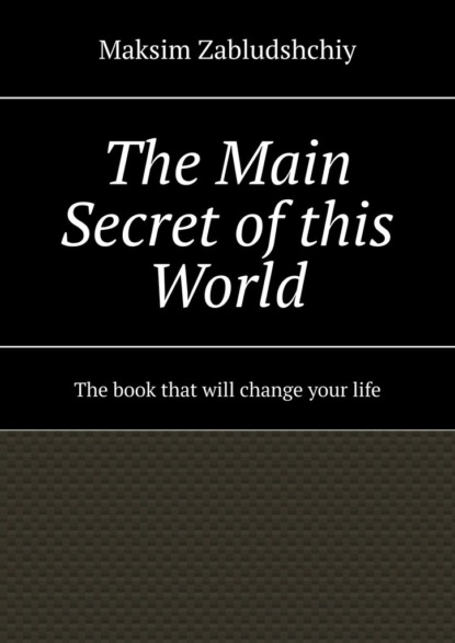 The main secret ofthis world. The book that will change yourlife