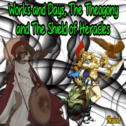 Works and Days, The Theogony and The Shield of Heracles (Unabridged) (Hesiod). 