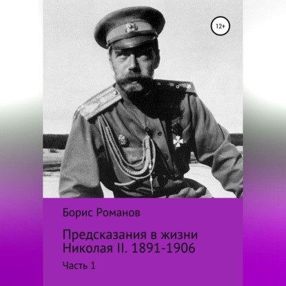 Аудиокнига Борис Романов - Предсказания в жизни Николая II. Часть 1. 1891-1906 гг.