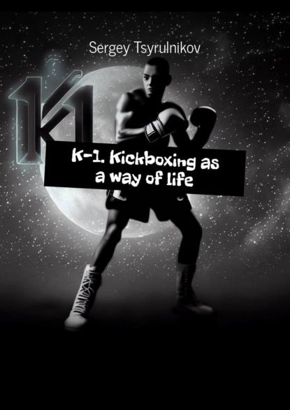 K-1. Kickboxing as away oflife