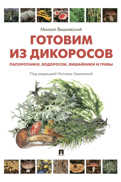 Обложка книги Готовим из дикоросов. Папоротники, водоросли, лишайники и грибы, Михаил Вишневский