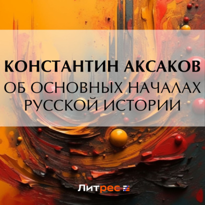 Аудиокнига Константин Сергеевич Аксаков - Об основных началах русской истории