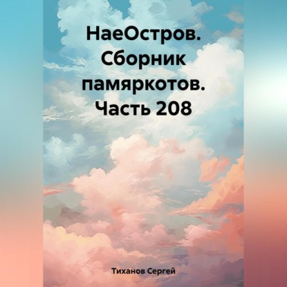 Аудиокнига Сергей Ефимович Тиханов - НаеОстров. Сборник памяркотов. Часть 208