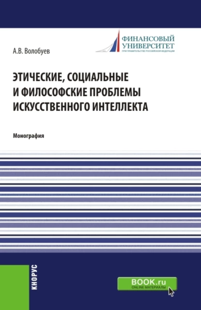 Обложка книги Этические, социальные и философские проблемы искусственного интеллекта. (Аспирантура, Магистратура). Монография., Алексей Викторович Волобуев