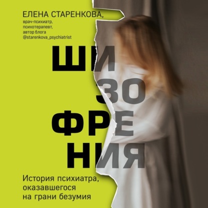 Аудиокнига Елена Старенкова - Шизофрения. История психиатра, оказавшегося на грани безумия