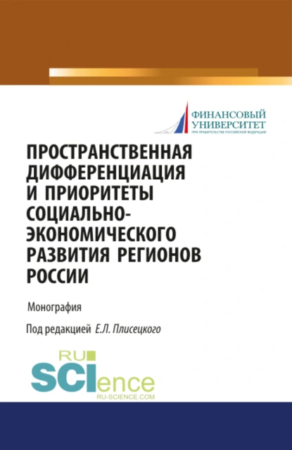 Обложка книги Пространственная дифференциация и приоритеты социально-экономического развития регионов России. (Аспирантура, Бакалавриат, Магистратура). Монография., Евгений Леонидович Плисецкий