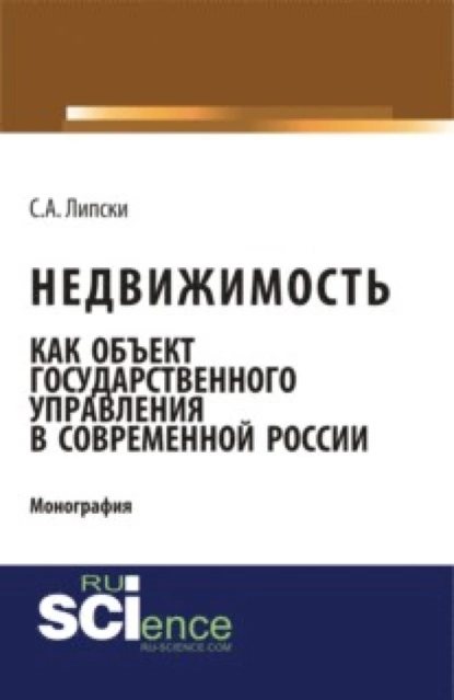 Обложка книги Недвижимость как объект государственного управления в современной России. (Аспирантура, Бакалавриат, Магистратура). Монография., Станислав Анджеевич Липски