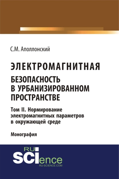 Обложка книги Электромагнитная безопасность в урбанизированном пространстве. Т.II. Нормирование электромагнитных параметров в окружающей среде. (Аспирантура, Бакалавриат, Магистратура). Монография., Станислав Михайлович Аполлонский