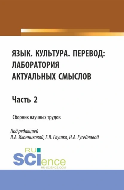 Обложка книги Язык. Культура.Перевод: лаборатория актуальных смыслов. Часть 2. (Аспирантура, Бакалавриат, Магистратура). Сборник статей., Валентина Александровна Иконникова