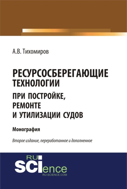 Обложка книги Ресурсосберегающие технологии при постройке, ремонте и утилизации судов. (Бакалавриат, Магистратура). Монография., Александр Васильевич Тихомиров