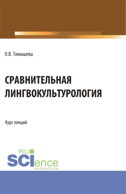 Обложка книги Сравнительная лингвокульторология. (Аспирантура, Бакалавриат, Магистратура). Учебное пособие., Оксана Владимировна Тимашева