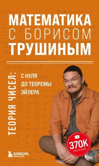 Обложка книги Математика с Борисом Трушиным. Теория чисел: с нуля до теоремы Эйлера, Б. В. Трушин