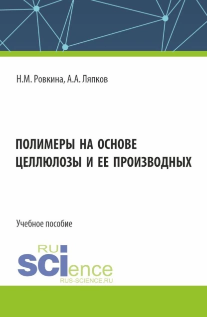 Обложка книги Полимеры на основе целлюлозы и ее производных. (Бакалавриат, Магистратура). Учебное пособие., А. А. Ляпков