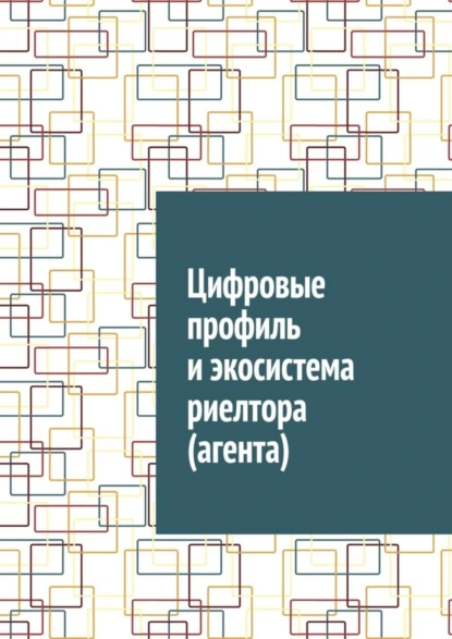 Обложка книги Цифровые профиль и экосистема риелтора (агента), Антон Анатольевич Шадура