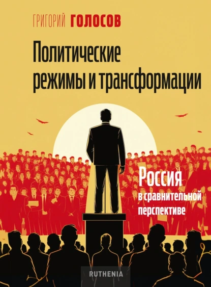 Обложка книги Политические режимы и трансформации: Россия в сравнительной перспективе, Григорий Голосов
