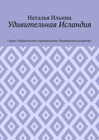 Обложка книги Удивительная Исландия. Серия «Удивительное страноведение. Калейдоскоп вопросов», Наталья Ильина