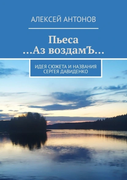 Обложка книги Пьеса «…Аз воздамЪ…». Идея сюжета и названия Сергей Давиденко, Алексей Антонов