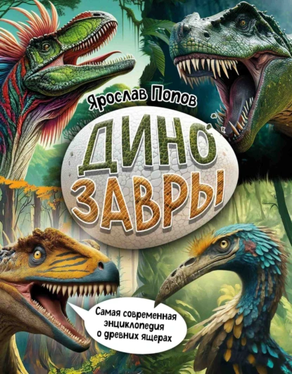 Обложка книги Динозавры. Самая современная энциклопедия о древних ящерах, Ярослав Попов